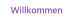 Willkommen